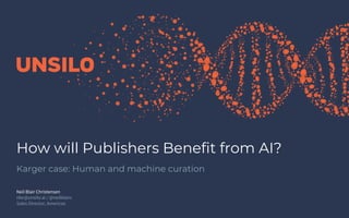 Neil Blair Christensen
nbc@unsilo.ai / @neilblairc
Sales Director, Americas
How will Publishers Benefit from AI?
Karger case: Human and machine curation
 
