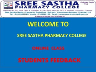 ONLINE CLASS
STUDENTS FEEDBACK
WELCOME TO
SREE SASTHA PHARMACY COLLEGE
 