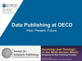 Data Publishing at OECD
Past. Present. Future.
Toby Green
Head of Publishing
toby.green@oecd.org
 