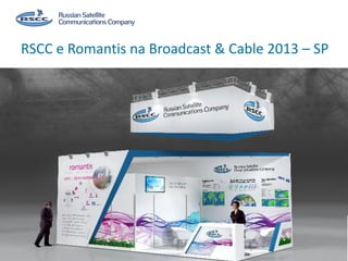 RSCC e Romantis na Broadcast & Cable 2013 – SP
 