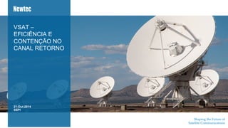 Shaping  the  Future  of  
Satellite  Communications	
	
	
21-Out-2014
SSPI
VSAT –
EFICIÊNCIA E
CONTENÇÃO NO
CANAL RETORNO
 