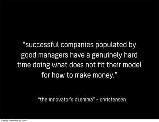 “successful companies populated by
good managers have a genuinely hard
time doing what does not fit their model
for how to...
