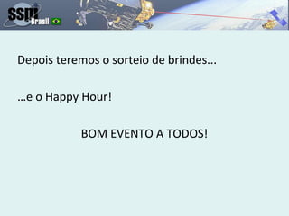 Depois teremos o sorteio de brindes...
…e o Happy Hour!
BOM EVENTO A TODOS!
 