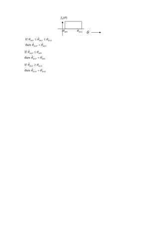 f Θ (θ )



                            θ MIN     θ MAX
                                              θ
            ˆ
If θ MIN ≤ θ MLE ≤ θ MAX
       ˆ       ˆ
then θ MAP = θ MLE
    ˆ
If θ MAP ≤ θ MIN
       ˆ
then θ MAP = θ MIN
    ˆ
If θ MLE ≥ θ MAX
       ˆ
then θ MAP = θ MAX
 