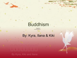 Buddhism
By: Kyra, Ilana & Kiki
QuickTime™ and a
decompressor
are needed to see this picture.
By Kyra, Kiki and Ilana
 