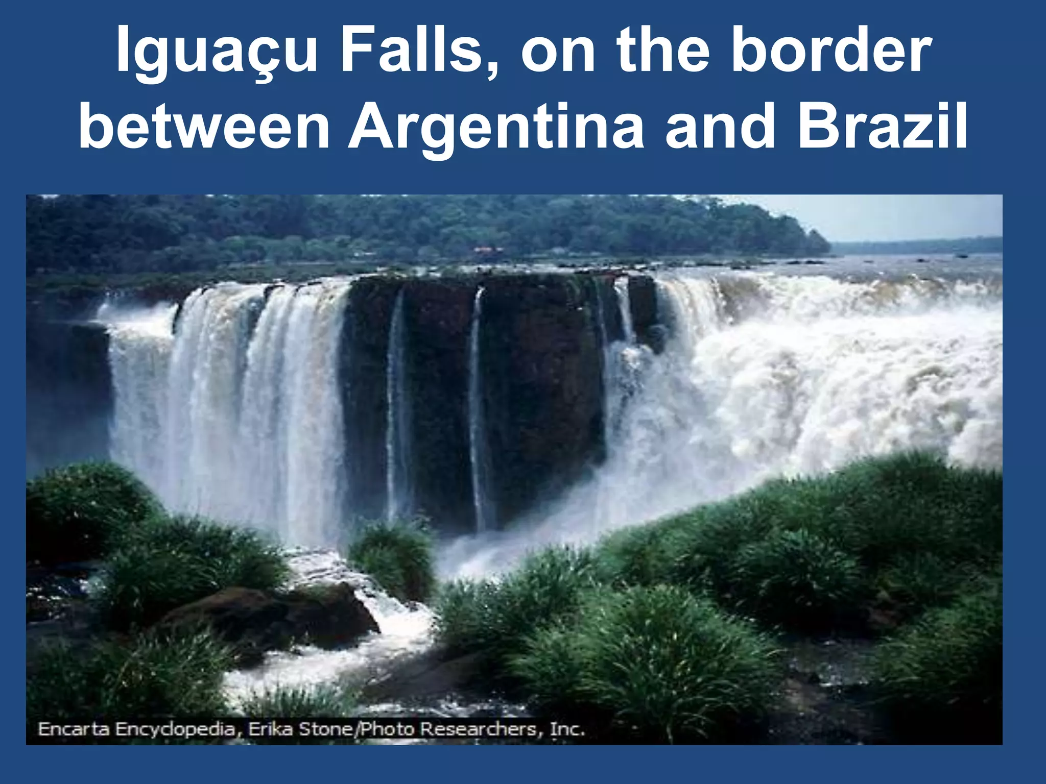 Iguaçu Falls, on the border
between Argentina and Brazil