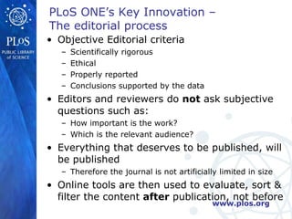 [object Object],[object Object],[object Object],[object Object],[object Object],[object Object],[object Object],[object Object],[object Object],[object Object],[object Object],PLoS ONE’s Key Innovation –  The editorial process 