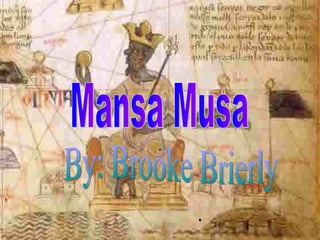 . . Mansa Musa By: Brooke Brierly 