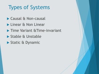 Types of Systems
 Causal & Non-causal
 Linear & Non Linear
 Time Variant &Time-invariant
 Stable & Unstable
 Static & Dynamic
 