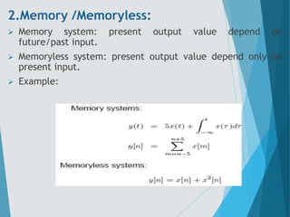 2.Memory /Memoryless:
 Memory system: present output value depend on
future/past input.
 Memoryless system: present output value depend only on
present input.
 Example:
 