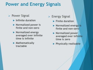 Power and Energy Signals
 Power Signal
 Infinite duration
 Normalized power is
finite and non-zero
 Normalized energy
...