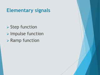 Elementary signals
 Step function
 Impulse function
 Ramp function
 