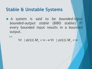 Stable & Unstable Systems
 A system is said to be bounded-input
bounded-output stable (BIBO stable) iff
every bounded inp...