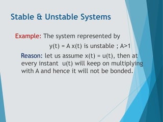Stable & Unstable Systems
Example: The system represented by
y(t) = A x(t) is unstable ; A˃1
Reason: let us assume x(t) = ...