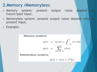 2.Memory /Memoryless:
 Memory system: present output value depend on
future/past input.
 Memoryless system: present outp...