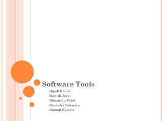Software Tools 
-Dipali Khatri 
-Manish Joshi 
-Himanshu Patel 
-Ravindra Vekariya 
-Bhumit Kataria 
 