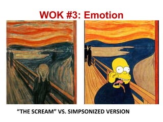 WOK #3: Emotion




“THE SCREAM” VS. SIMPSONIZED VERSION
 