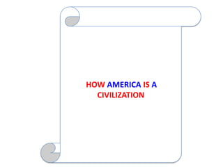 HOW AMERICA IS A
  CIVILIZATION
 