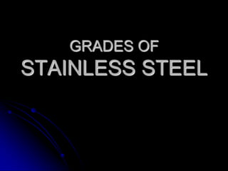 GRADES OF
STAINLESS STEEL
 