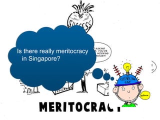 Opportunities Offered by Educational
Institutions



Is there really meritocracy
  in Singapore?
 