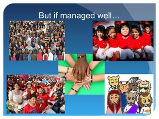 But if managed well…
 