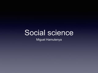 Social science
Miguel Hamutenya
 