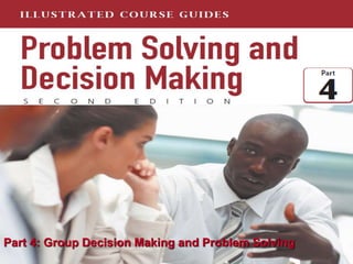 Part 4: Group Decision Making and Problem Solving
 