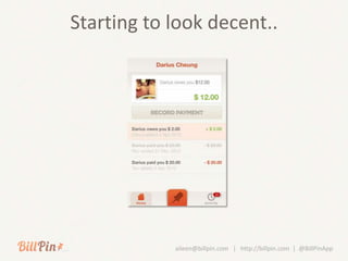 Starting to look decent..




            aileen@billpin.com | http://billpin.com | @BillPinApp
 