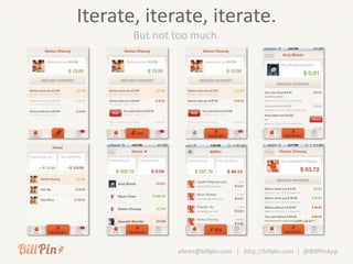 Iterate, iterate, iterate.
       But not too much.




               aileen@billpin.com | http://billpin.com | @BillPinApp
 