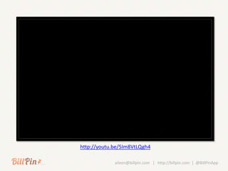 http://youtu.be/5Im8VtLQgh4

             aileen@billpin.com | http://billpin.com | @BillPinApp
 