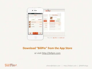 Download “BillPin” from the App Store
        or visit http://billpin.com



                    aileen@billpin.com | http://billpin.com | @BillPinApp
 