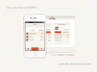Our journey at BillPin..




                           .. and the lessons learnt.
 