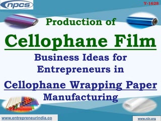 www.entrepreneurindia.co www.niir.org
Production of
Cellophane Film
Business Ideas for
Entrepreneurs in
Cellophane Wrapping Paper
Manufacturing
Y-1628
 