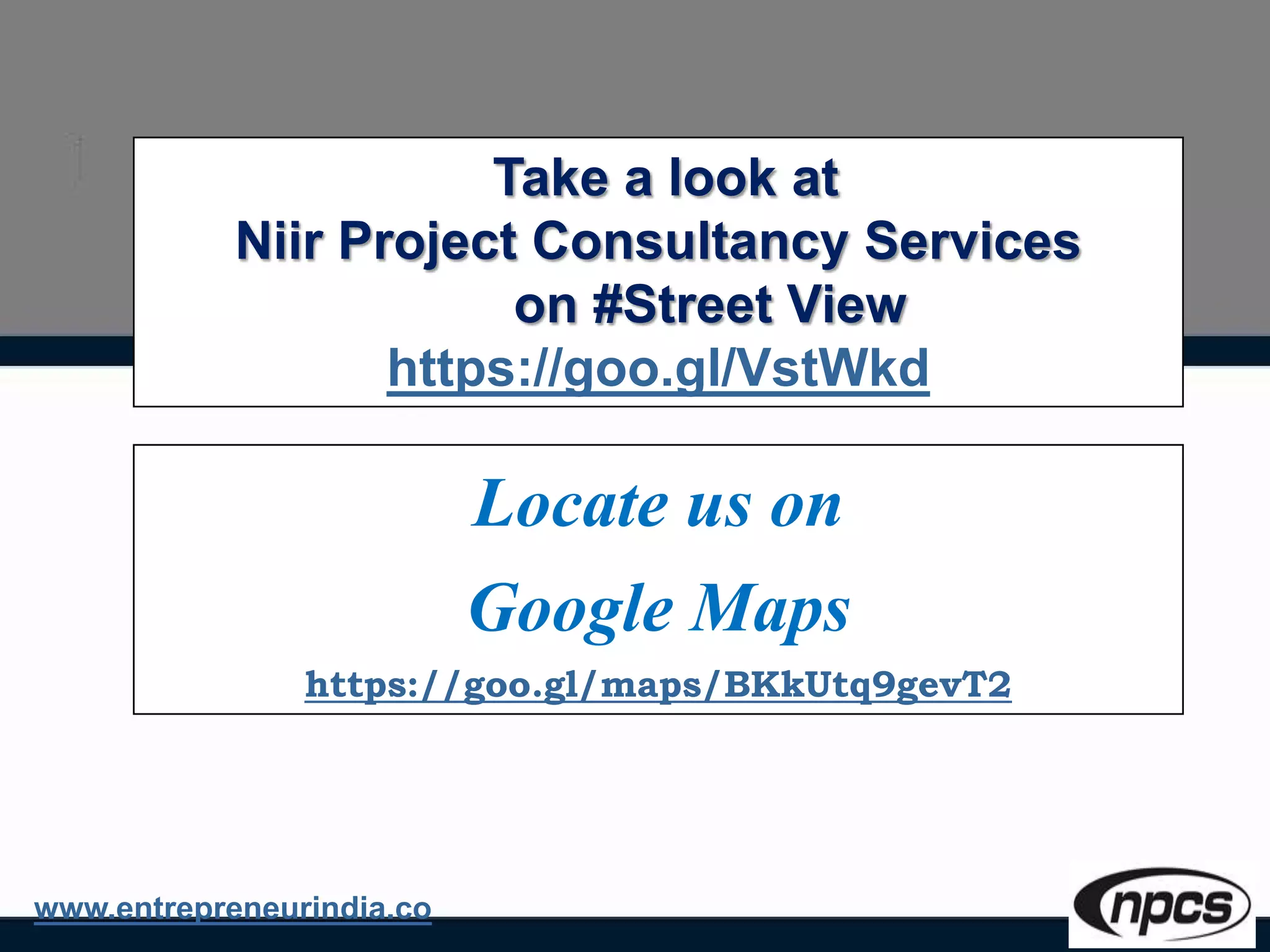 Take a look at
Niir Project Consultancy Services
on #Street View
https://goo.gl/VstWkd
www.entrepreneurindia.co
Locate us on
Google Maps
https://goo.gl/maps/BKkUtq9gevT2
 