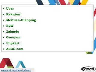 www.entrepreneurindia.co
 Uber
 Rakuten
 Meituan-Dianping
 B2W
 Zalando
 Groupon
 Flipkart
 ASOS.com
 
