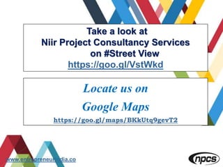 Take a look at
Niir Project Consultancy Services
on #Street View
https://goo.gl/VstWkd
www.entrepreneurindia.co
Locate us on
Google Maps
https://goo.gl/maps/BKkUtq9gevT2
 
