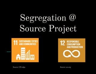 Segregation @
Source Project
Source: UN sdgs Source: un.org
 