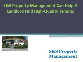 S&S Property Management Can Help A
Landlord Find High-Quality Tenants
S&S Property
Management
 