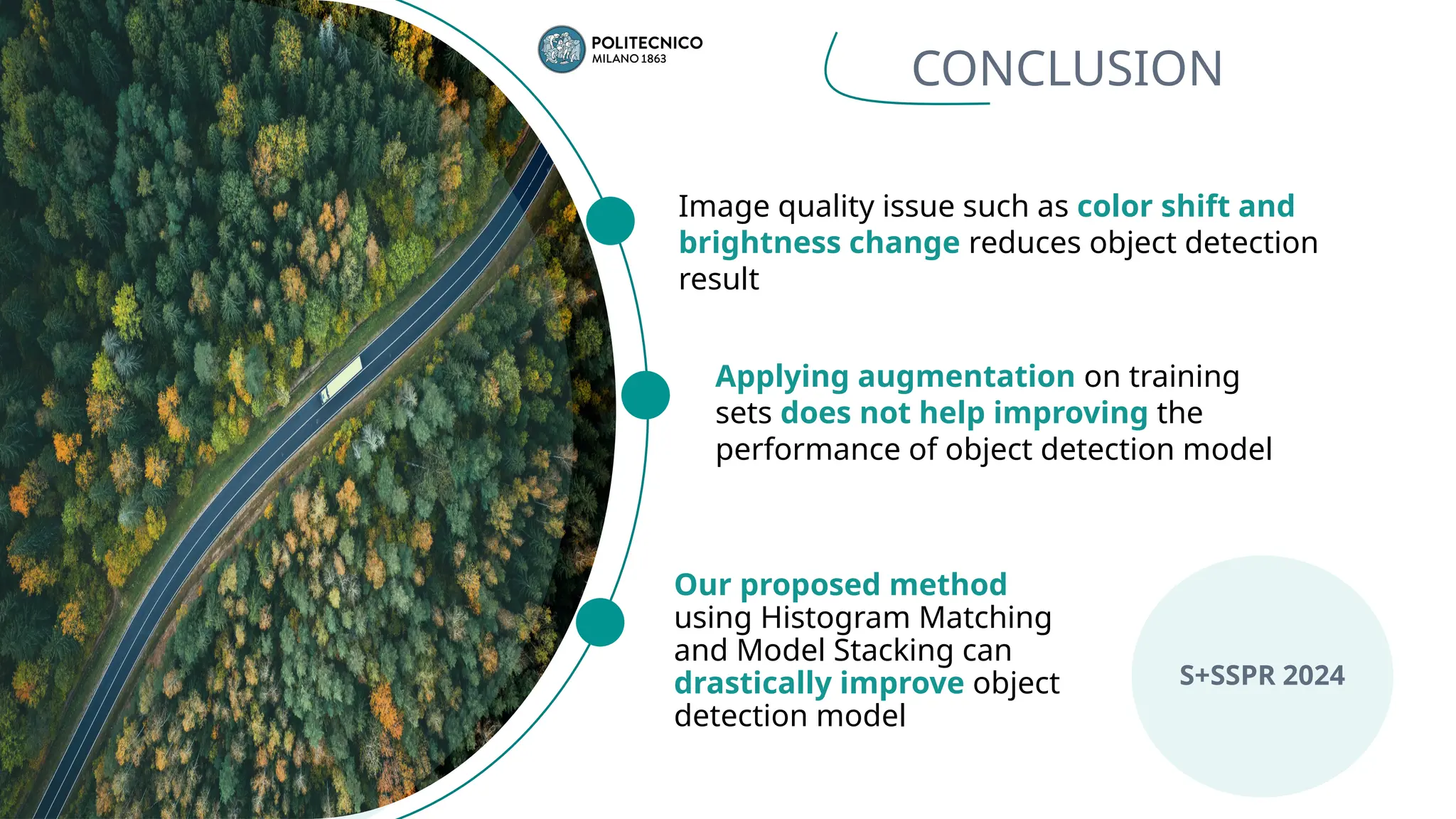 CONCLUSION
S+SSPR 2024
Applying augmentation on training
sets does not help improving the
performance of object detection model
Image quality issue such as color shift and
brightness change reduces object detection
result
Our proposed method
using Histogram Matching
and Model Stacking can
drastically improve object
detection model
 