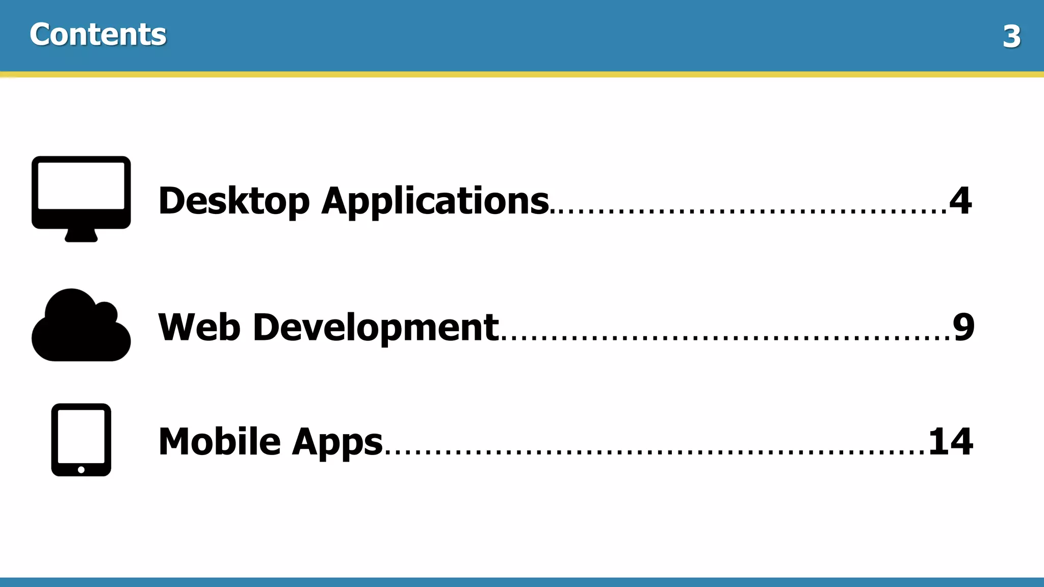 Desktop Applications.…………………………………4
Web Development………………………………………9
Mobile Apps………………………………………………14
Contents 3
 