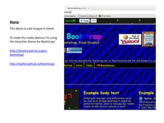Note
This demo is a bit tongue in cheek.
To make this really obvious I’m using
the Geocities theme for Bootstrap!
http://d...