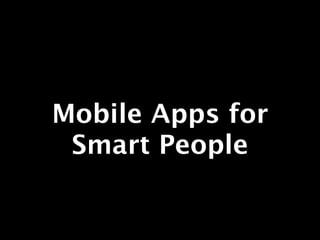 Mobile Apps for
 Smart People
 
