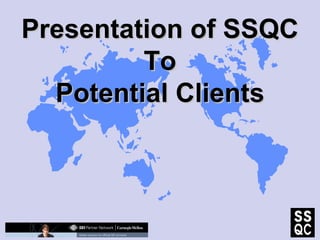 Presentation of SSQC To Potential Clients 