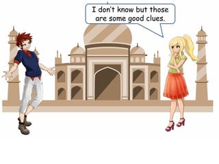 I don’t know but those
are some good clues.
 