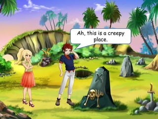 Ah, this is a creepy
place.
 