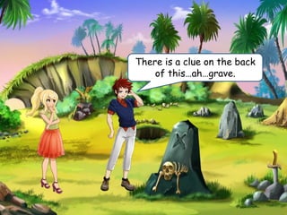 There is a clue on the back
of this…ah…grave.
 