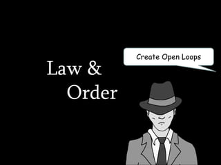 Create Open Loops
Law &
Order
 