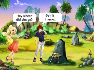 Got it,
thanks.
Hey where
did she go?
 