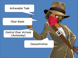 Achievable Task
Clear Goals
Control Over Actions
(Autonomy)
Concentration
 