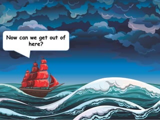 Now can we get out of
here?
 